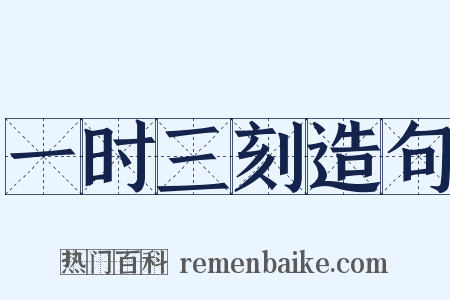 一时三刻造句是什么意思的图片